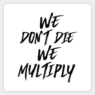 WE DON'T DIE, WE MULTIPLY Sticker